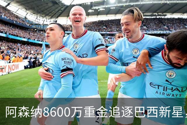 阿森纳8600万重金追逐巴西新星，转会前景如何？